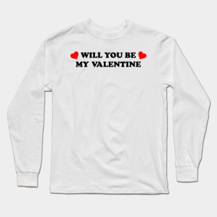 Will You Be My Valentine Long Sleeve T-Shirt